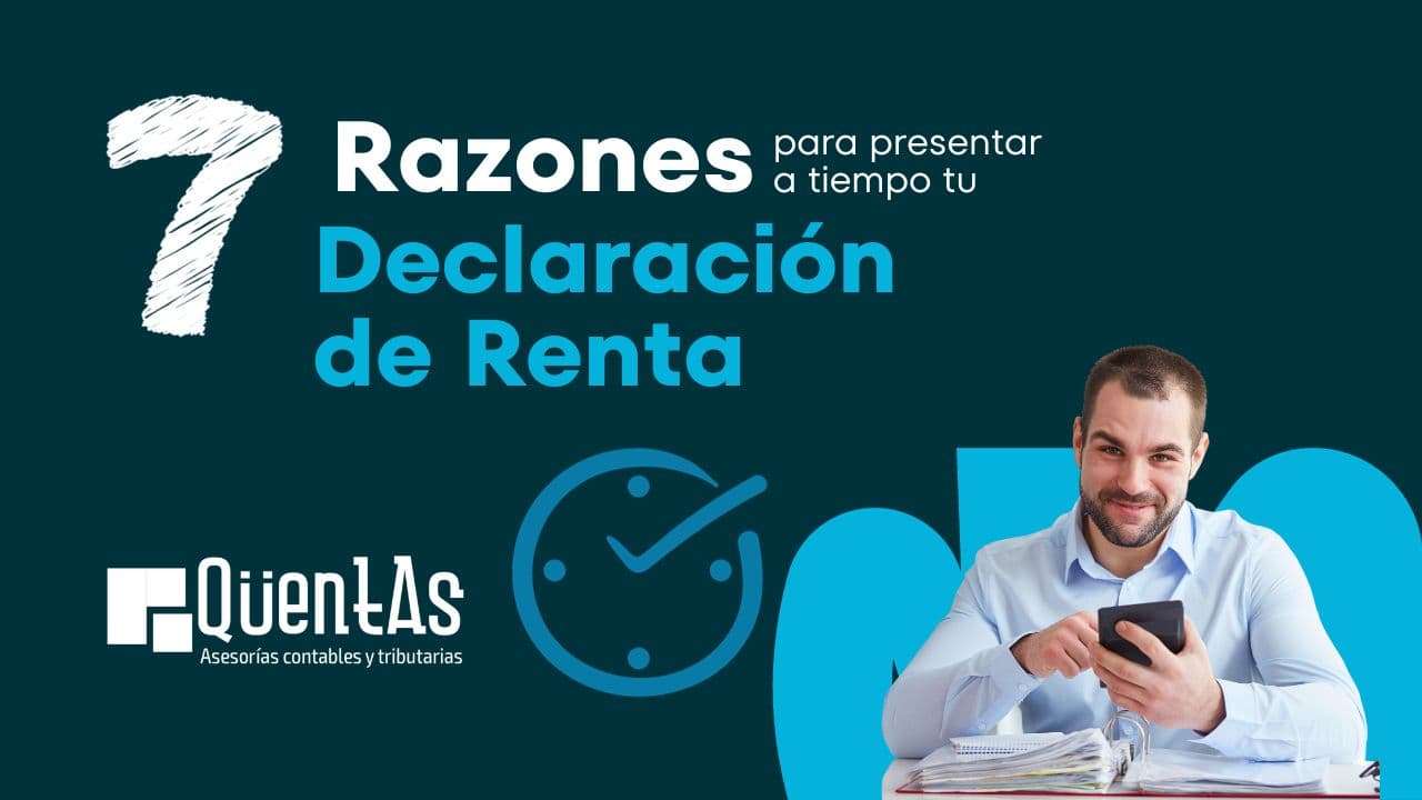 7 Razones para presentar a tiempo tu Declaración de Renta